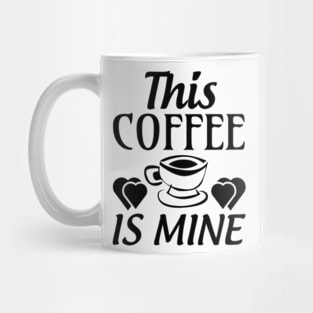 this coffee is mine Mug